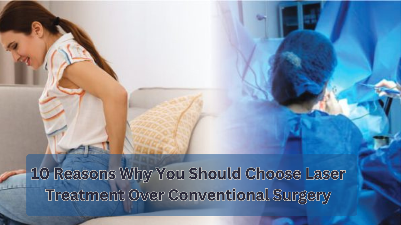 10 reasons why you should choose laser treatment over conventional surgery